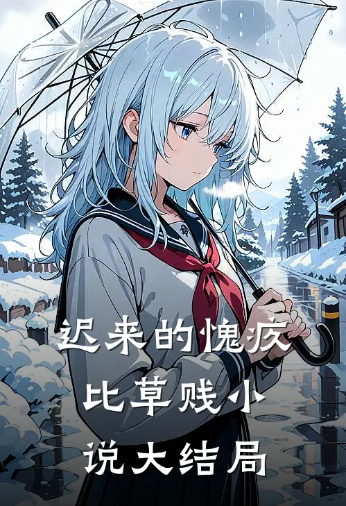 迟来的愧疚比草贱小说大结局