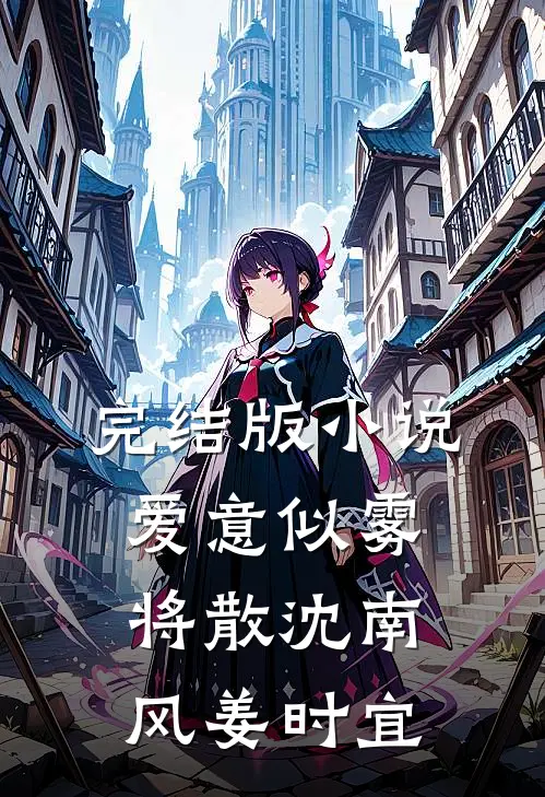 完结版小说爱意似雾将散沈南风姜时宜