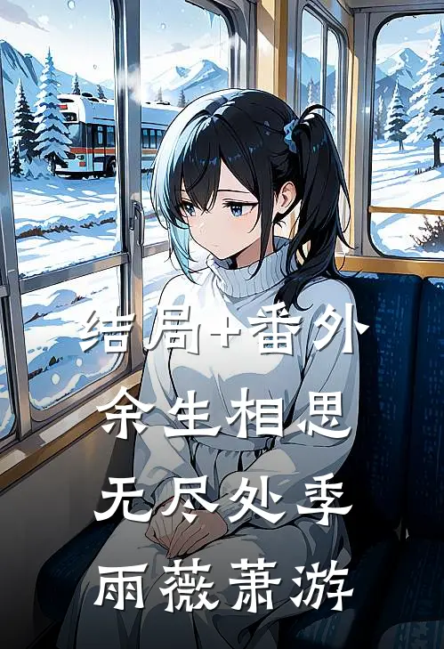 结局+番外余生相思无尽处季雨薇萧游
