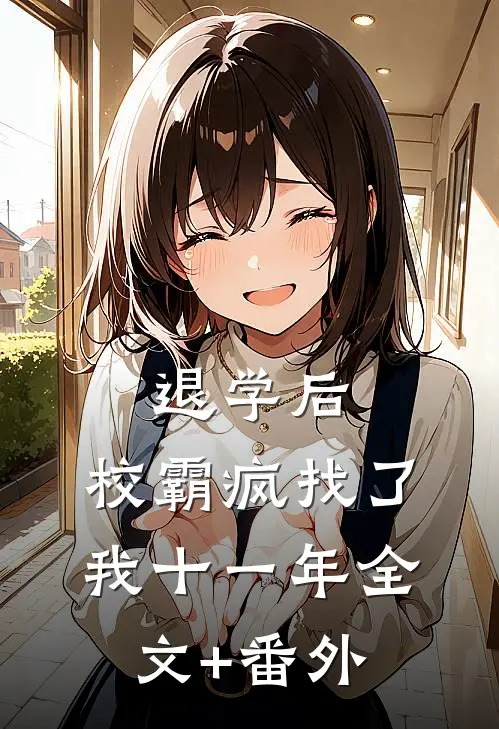 退学后，校霸疯找了我十一年全文+番外