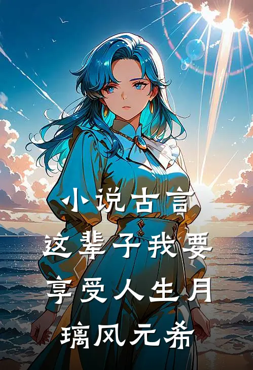 小说古言，这辈子我要享受人生(月璃风元希)