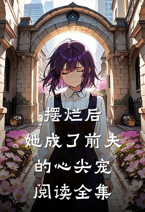 摆烂后，她成了前夫的心尖宠阅读全集
