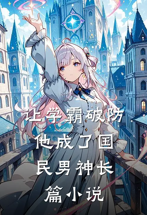 让学霸破防，他成了国民男神长篇小说