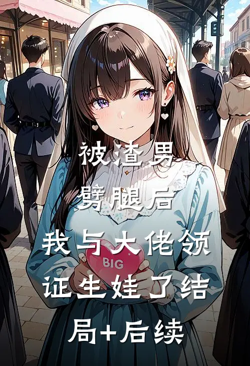 被渣男劈腿后，我与大佬领证生娃了结局+后续