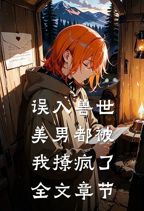 误入兽世：美男都被我撩疯了全文章节