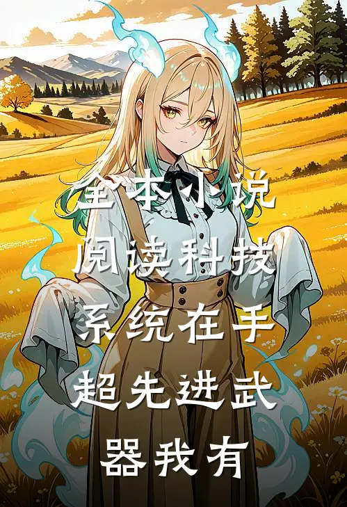 全本小说阅读科技系统在手，超先进武器我有