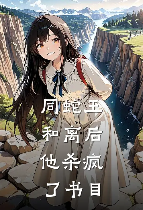 同蛇王和离后，他杀疯了书目