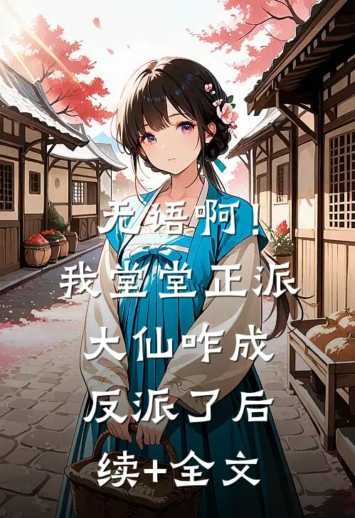 无语啊！我堂堂正派大仙咋成反派了后续+全文