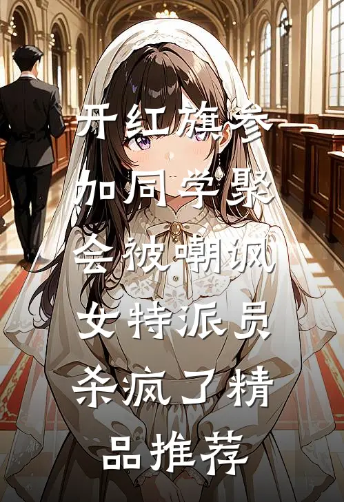 开红旗参加同学聚会被嘲讽，女特派员杀疯了精品推荐