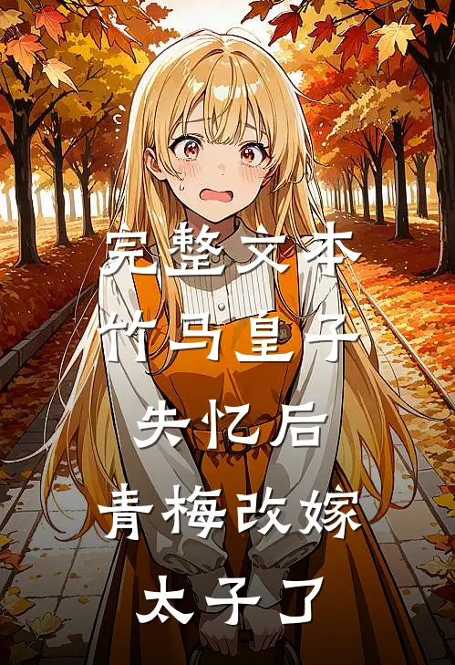 完整文本竹马皇子失忆后，青梅改嫁太子了