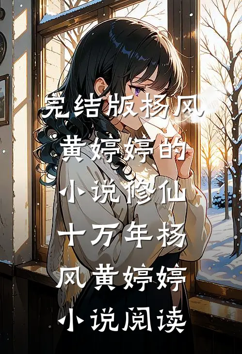 完结版杨风黄婷婷的小说修仙十万年杨风黄婷婷小说阅读