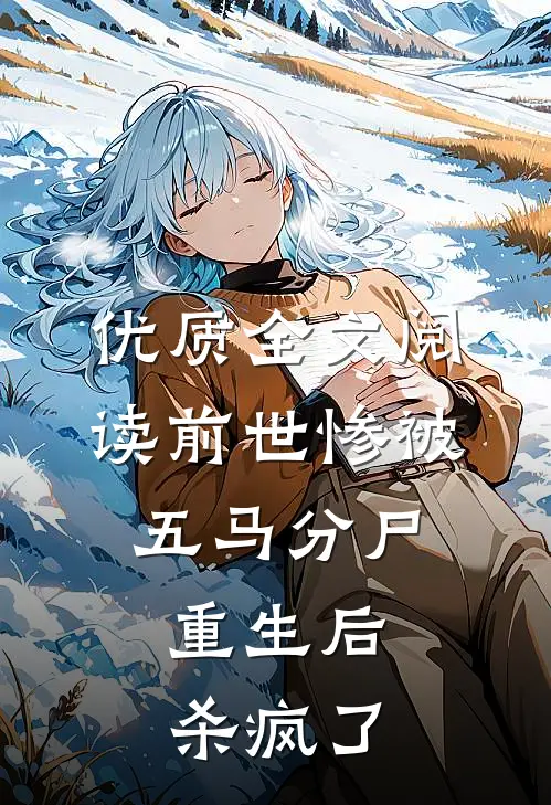 优质全文阅读前世惨被五马分尸，重生后杀疯了