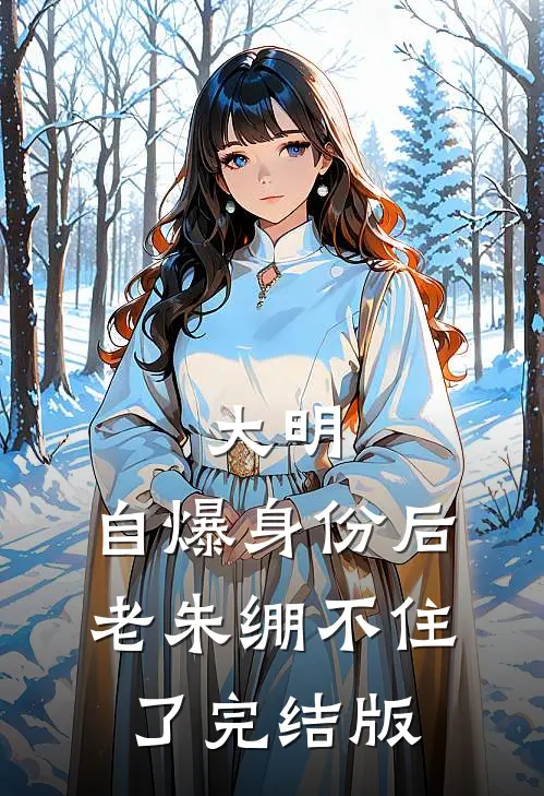 大明：自爆身份后，老朱绷不住了完结版