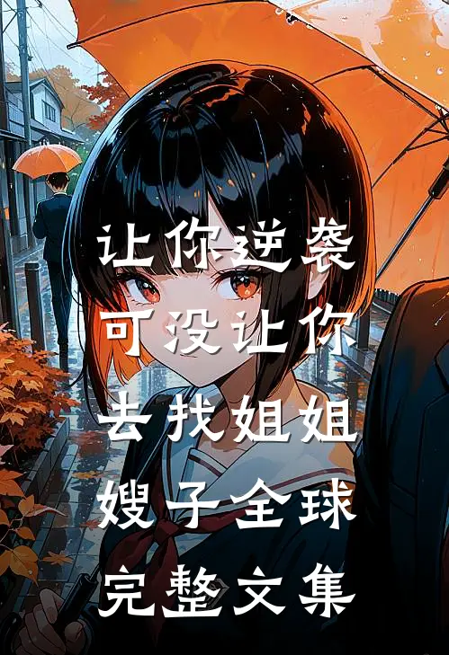 让你逆袭，可没让你去找姐姐嫂子全球完整文集