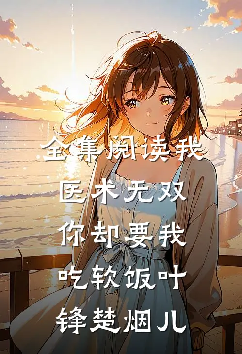 全集阅读我医术无双你却要我吃软饭叶锋楚烟儿