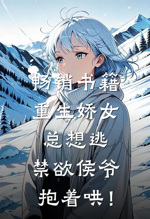 畅销书籍重生娇女总想逃，禁欲侯爷抱着哄！