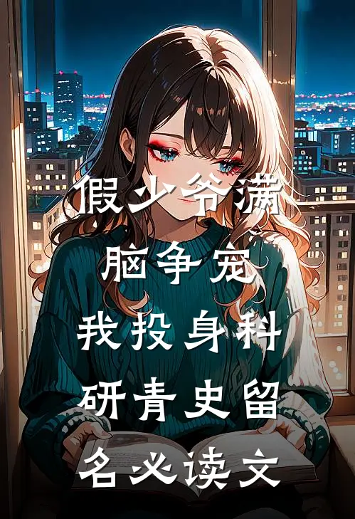 假少爷满脑争宠，我投身科研青史留名必读文