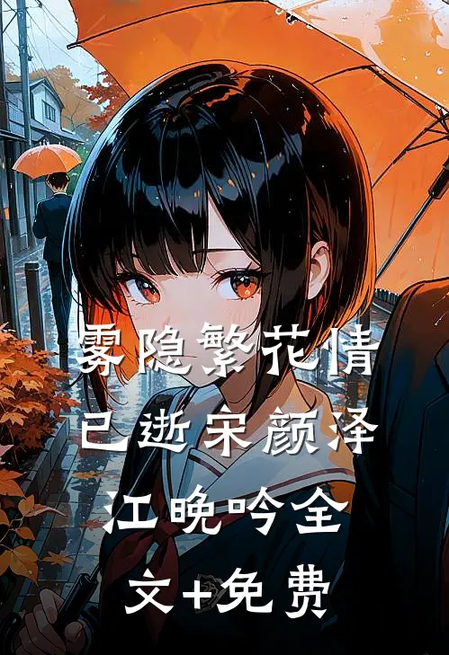 雾隐繁花情已逝宋颜泽江晚吟全文+免费
