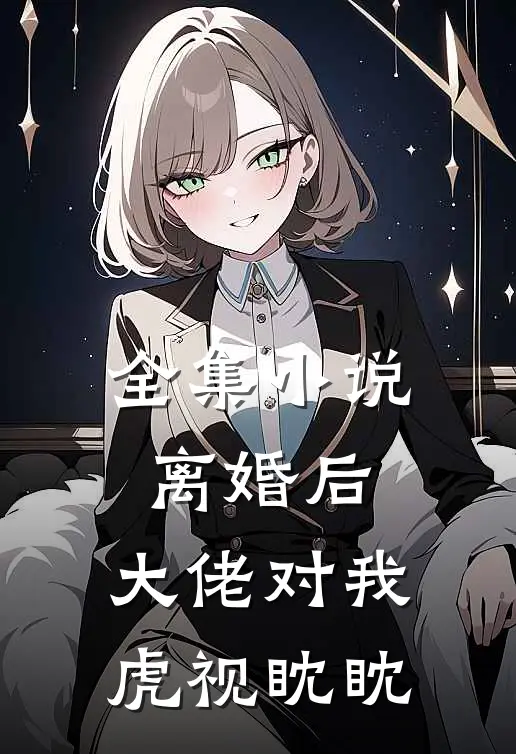 全集小说离婚后，大佬对我虎视眈眈