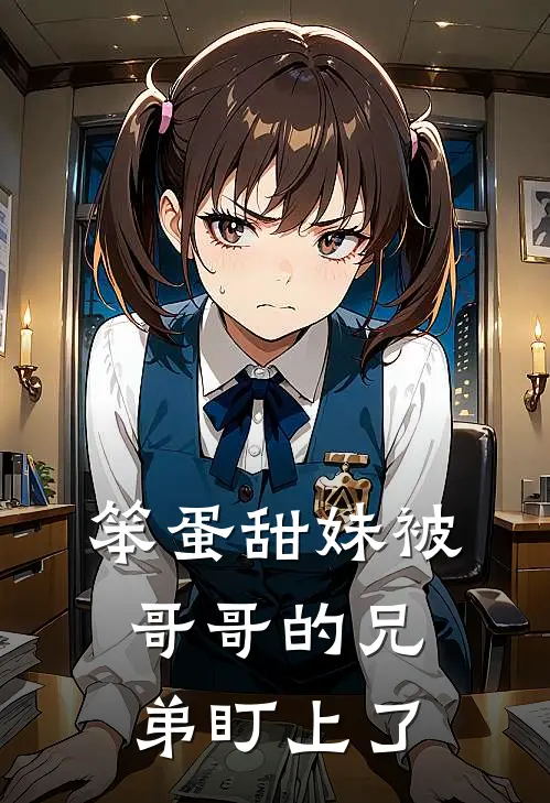 笨蛋甜妹被哥哥的兄弟盯上了
