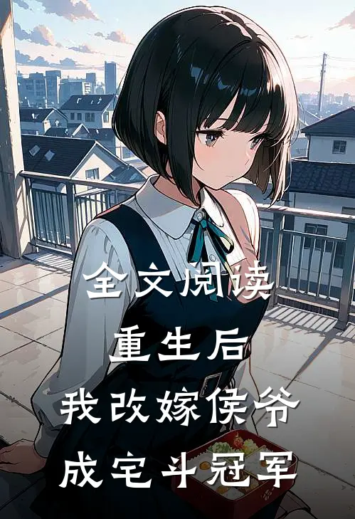 全文阅读重生后，我改嫁侯爷成宅斗冠军