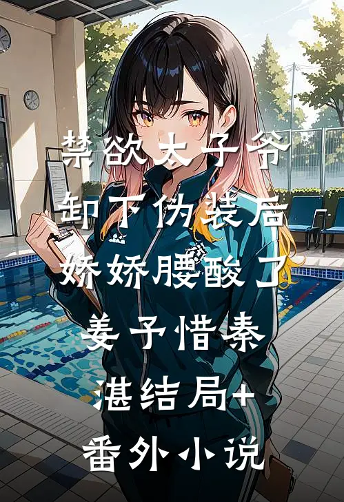 禁欲太子爷卸下伪装后，娇娇腰酸了姜予惜秦湛结局+番外小说