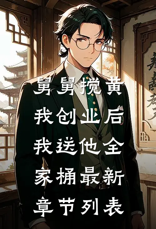 舅舅搅黄我创业后，我送他全家桶最新章节列表