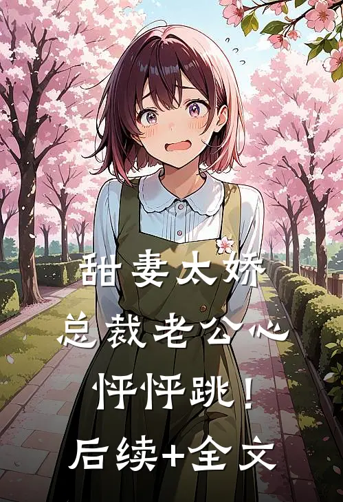 甜妻太娇，总裁老公心怦怦跳！后续+全文