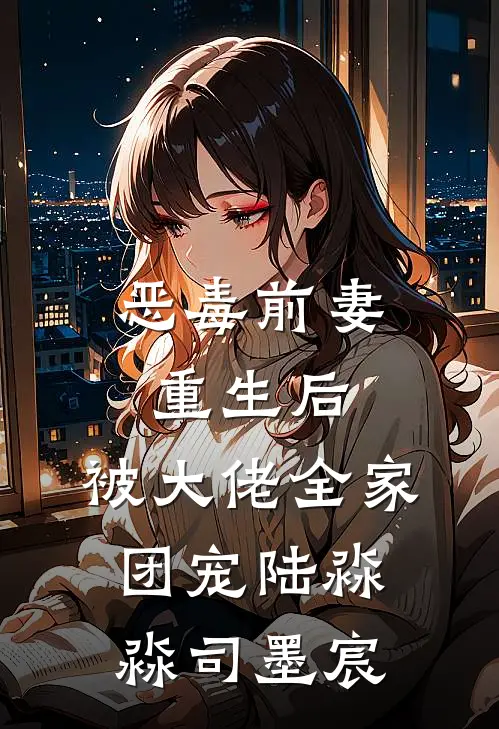 恶毒前妻重生后，被大佬全家团宠陆淼淼司墨宸