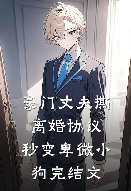 豪门丈夫撕离婚协议，秒变卑微小狗完结文