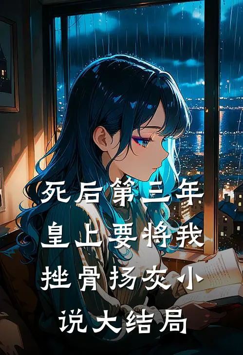 死后第三年，皇上要将我挫骨扬灰小说大结局