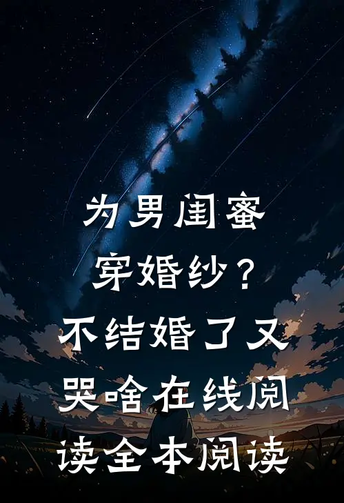 为男闺蜜穿婚纱？不结婚了又哭啥在线阅读全本阅读