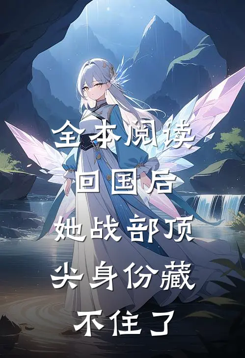 全本阅读回国后，她战部顶尖身份藏不住了