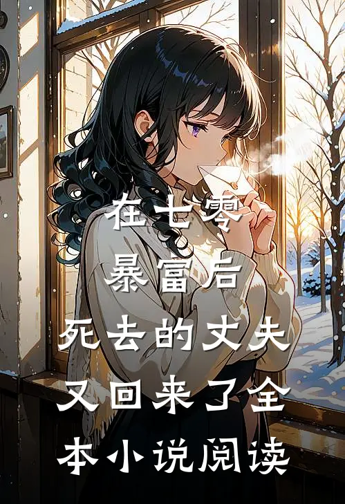在七零暴富后，死去的丈夫又回来了全本小说阅读