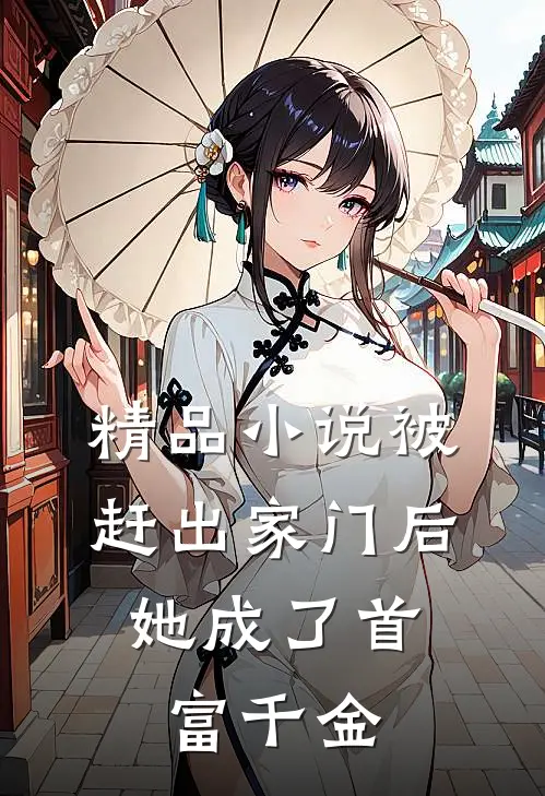 精品小说被赶出家门后，她成了首富千金