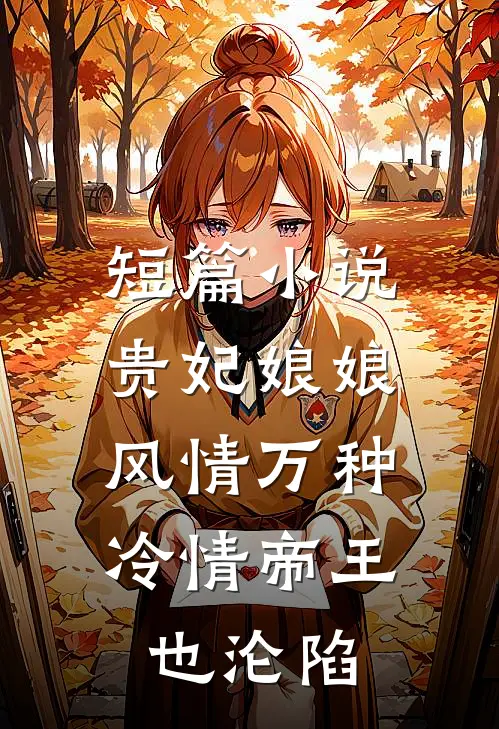 短篇贵妃娘娘风情万种,冷情帝王也沦陷免费阅读