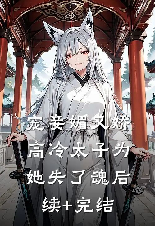 宠妾媚又娇，高冷太子为她失了魂后续+完结