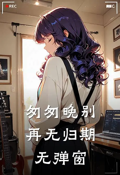 匆匆晚别再无归期无弹窗