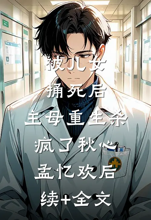 被儿女捅死后，主母重生杀疯了秋心孟忆欢后续+全文