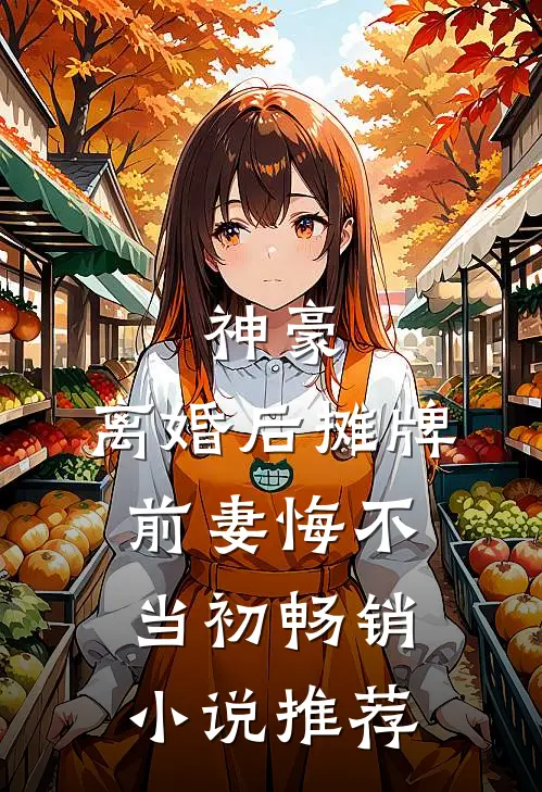 神豪：离婚后摊牌，前妻悔不当初畅销小说推荐