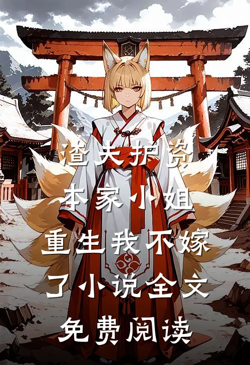 渣夫护资本家小姐，重生我不嫁了小说全文免费阅读