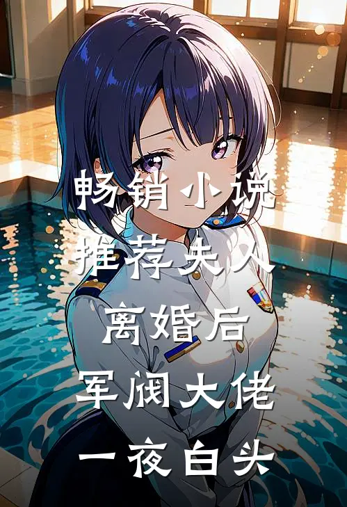 畅销小说推荐夫人离婚后，军阀大佬一夜白头