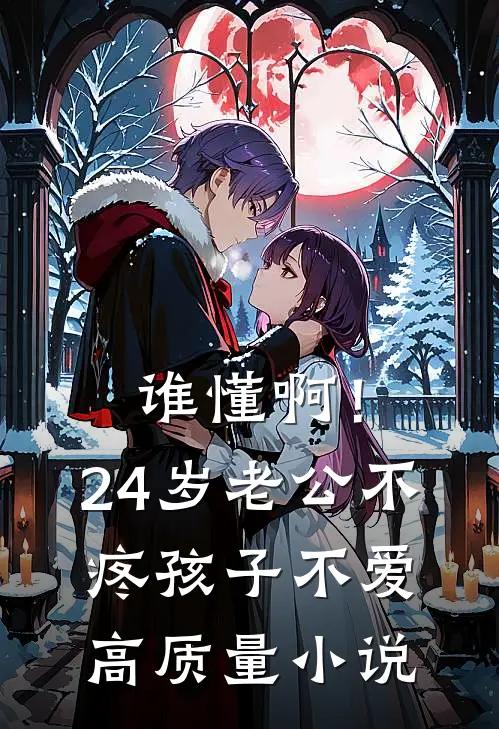 谁懂啊！24岁老公不疼孩子不爱高质量小说