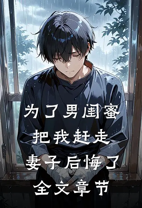 为了男闺蜜把我赶走,妻子后悔了全文章节免费阅读