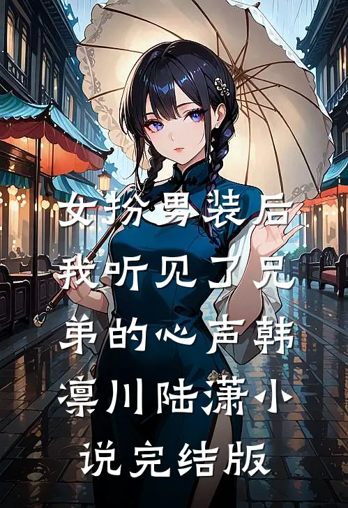 女扮男装后，我听见了兄弟的心声韩凛川陆潇小说完结版