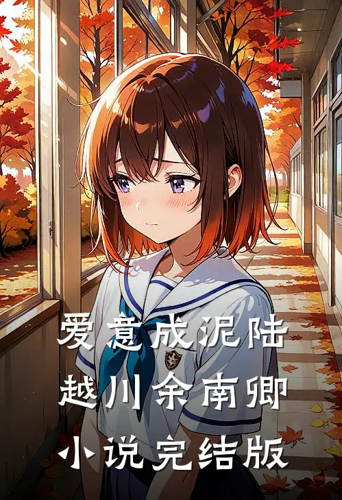 爱意成泥陆越川余南卿小说完结版