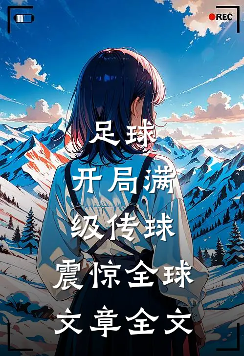 足球：开局满级传球，震惊全球文章全文