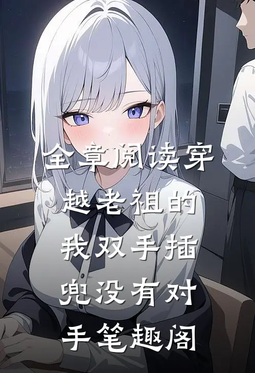 全章阅读穿越老祖的我双手插兜没有对手笔趣阁