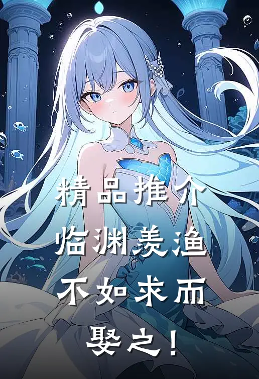精品推介临渊羡渔，不如求而娶之！