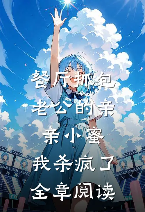 餐厅抓包老公的亲亲小蜜，我杀疯了全章阅读